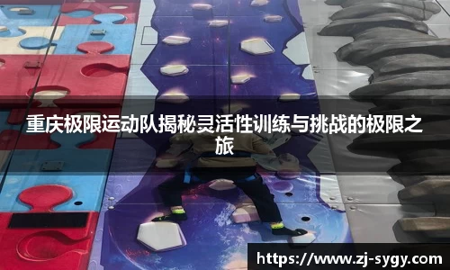 重庆极限运动队揭秘灵活性训练与挑战的极限之旅