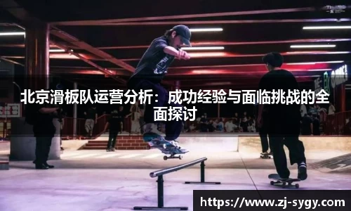 北京滑板队运营分析：成功经验与面临挑战的全面探讨