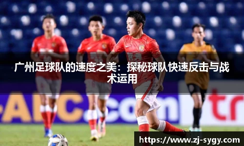 广州足球队的速度之美：探秘球队快速反击与战术运用