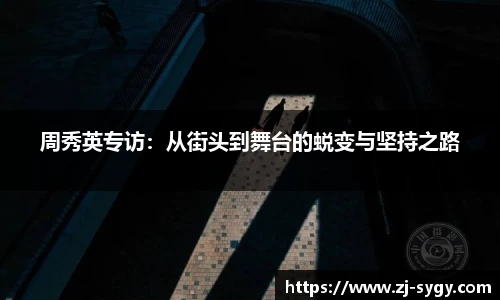 周秀英专访：从街头到舞台的蜕变与坚持之路