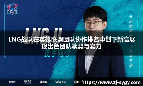 LNG战队在英雄联盟团队协作排名中创下新高展现出色团队默契与实力