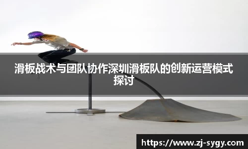 滑板战术与团队协作深圳滑板队的创新运营模式探讨