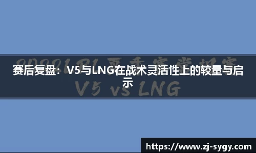 赛后复盘：V5与LNG在战术灵活性上的较量与启示