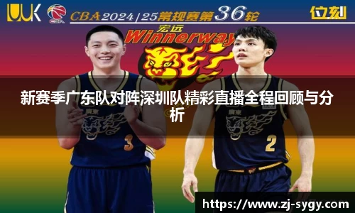 新赛季广东队对阵深圳队精彩直播全程回顾与分析