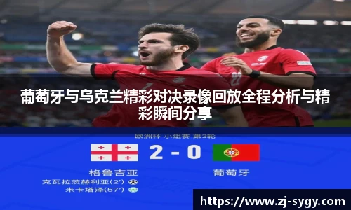 葡萄牙与乌克兰精彩对决录像回放全程分析与精彩瞬间分享