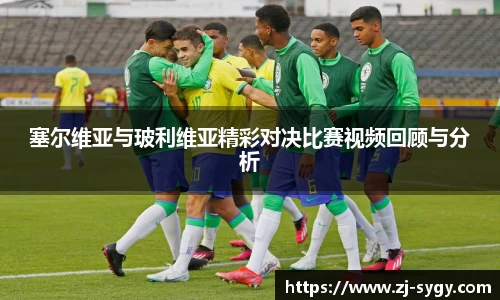 塞尔维亚与玻利维亚精彩对决比赛视频回顾与分析