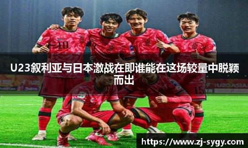 U23叙利亚与日本激战在即谁能在这场较量中脱颖而出