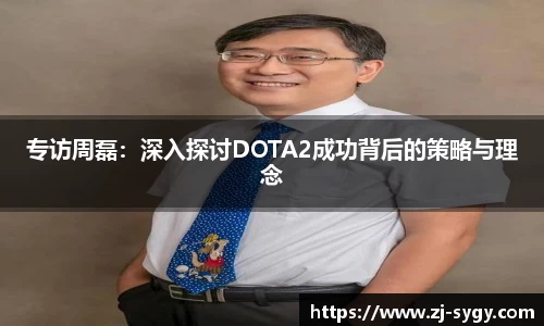 专访周磊：深入探讨DOTA2成功背后的策略与理念