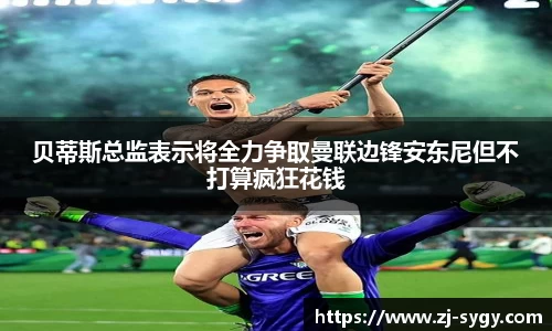 贝蒂斯总监表示将全力争取曼联边锋安东尼但不打算疯狂花钱
